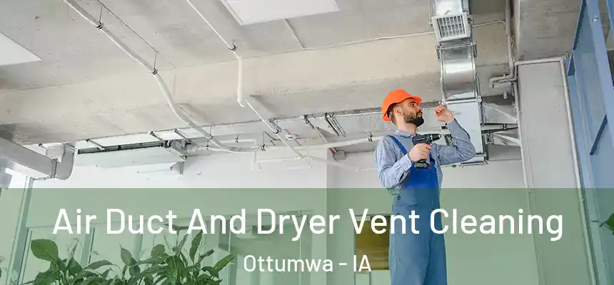 Air Duct And Dryer Vent Cleaning Ottumwa - IA
