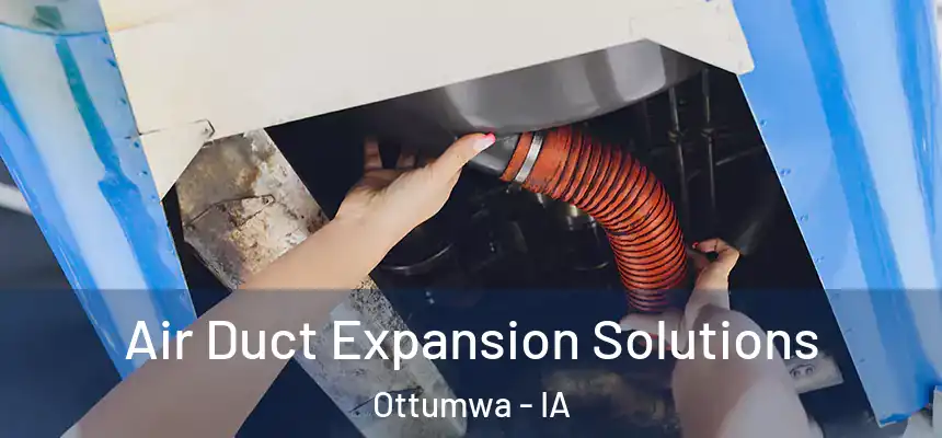  Air Duct Expansion Solutions Ottumwa - IA