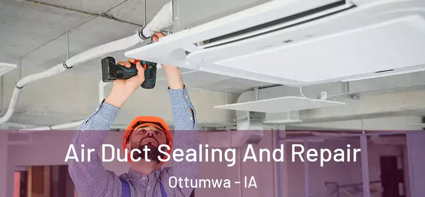  Air Duct Sealing And Repair Ottumwa - IA