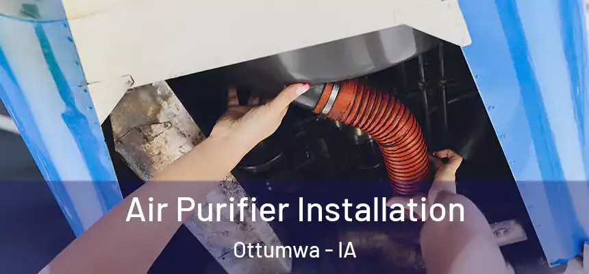  Air Purifier Installation Ottumwa - IA