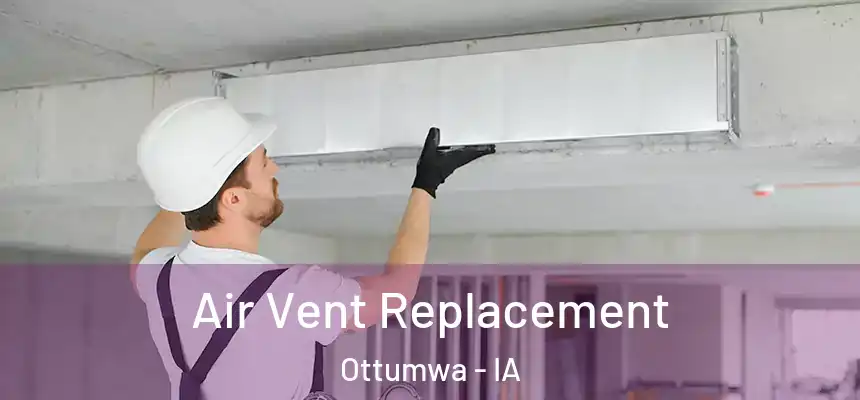  Air Vent Replacement Ottumwa - IA