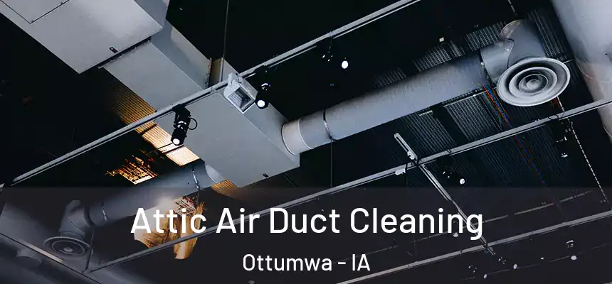  Attic Air Duct Cleaning Ottumwa - IA