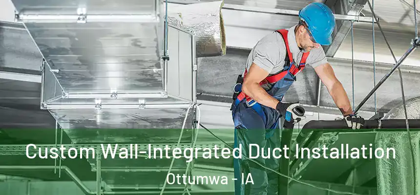  Custom Wall-Integrated Duct Installation Ottumwa - IA