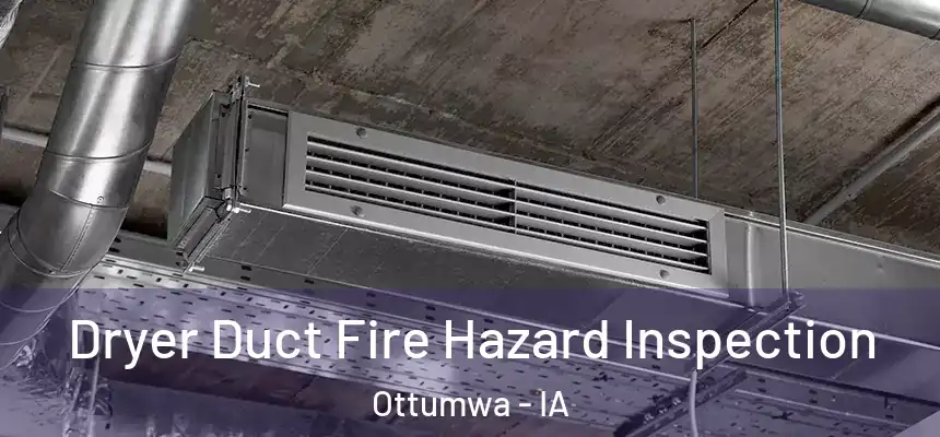  Dryer Duct Fire Hazard Inspection Ottumwa - IA