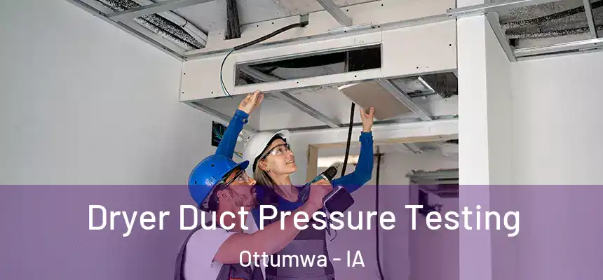  Dryer Duct Pressure Testing Ottumwa - IA