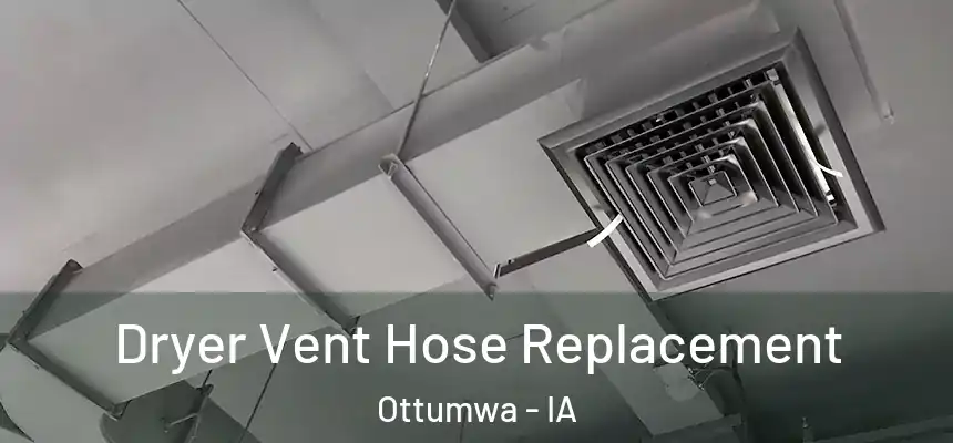  Dryer Vent Hose Replacement Ottumwa - IA