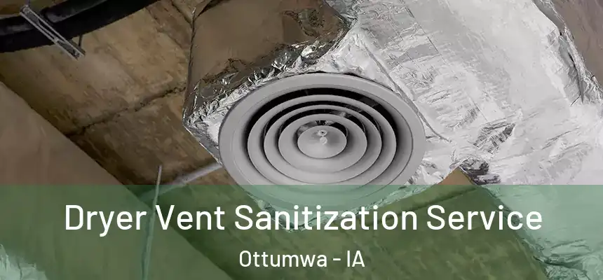  Dryer Vent Sanitization Service Ottumwa - IA