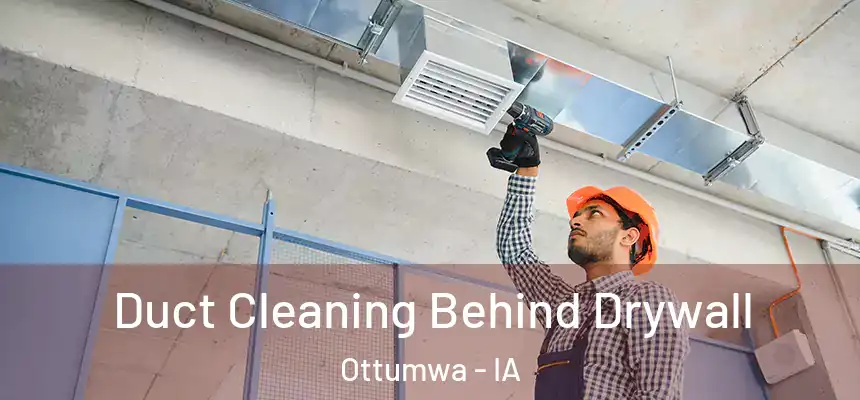  Duct Cleaning Behind Drywall Ottumwa - IA