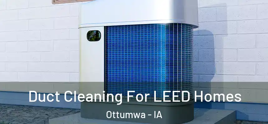  Duct Cleaning For LEED Homes Ottumwa - IA