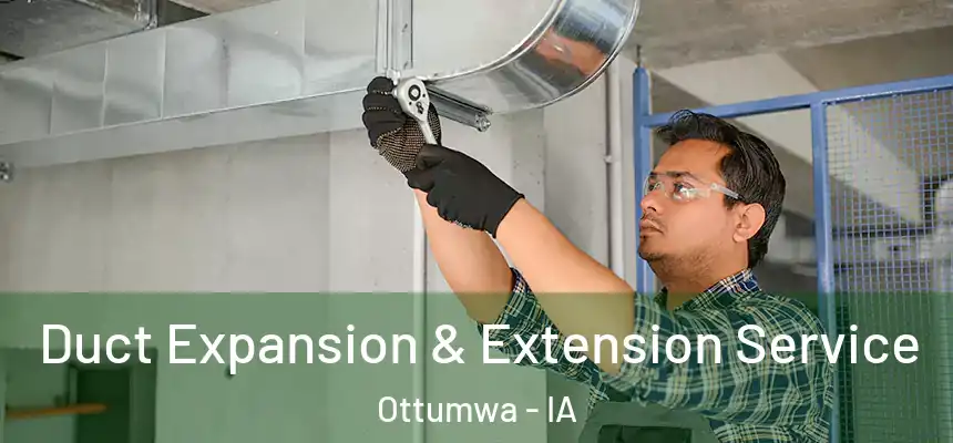  Duct Expansion & Extension Service Ottumwa - IA