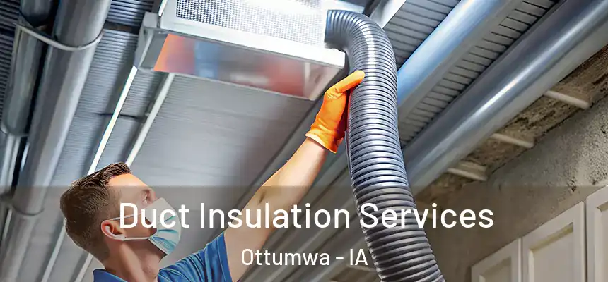  Duct Insulation Services Ottumwa - IA