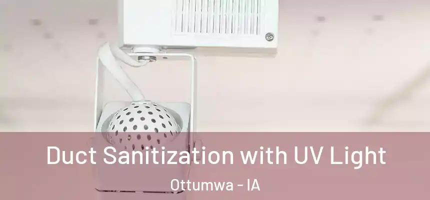  Duct Sanitization with UV Light Ottumwa - IA