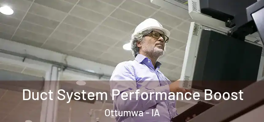 Duct System Performance Boost Ottumwa - IA
