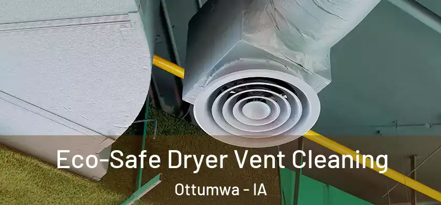  Eco-Safe Dryer Vent Cleaning Ottumwa - IA