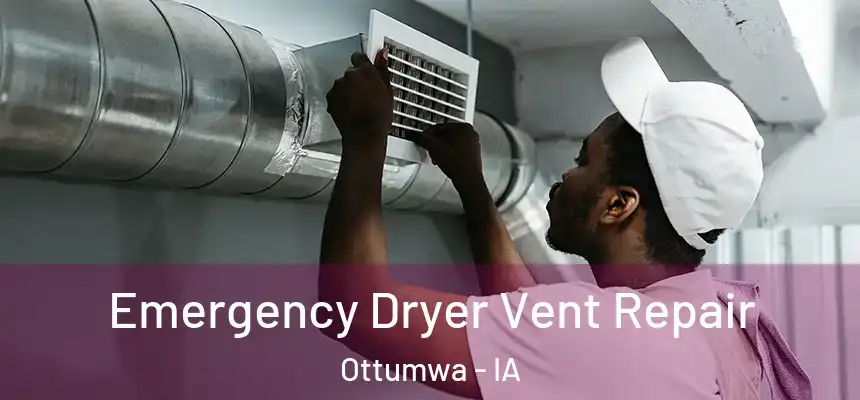  Emergency Dryer Vent Repair Ottumwa - IA