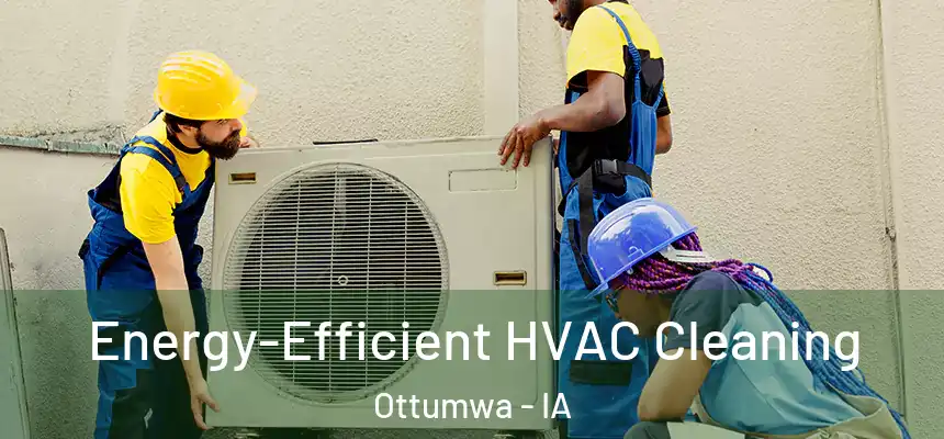  Energy-Efficient HVAC Cleaning Ottumwa - IA