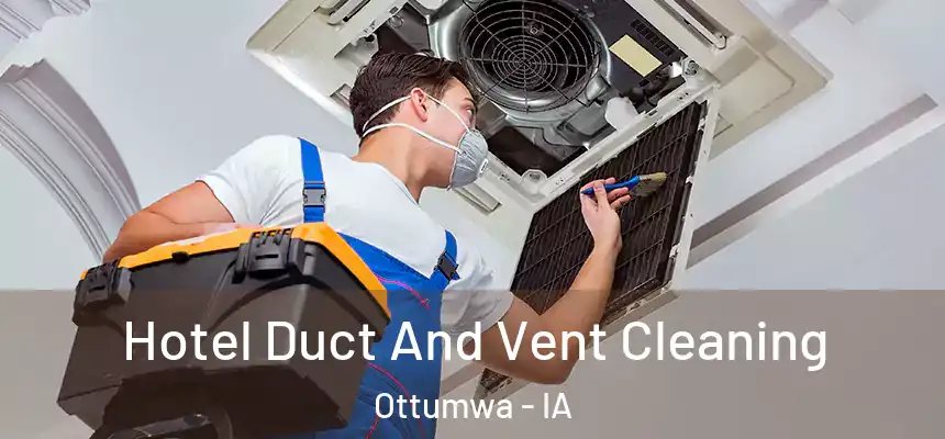  Hotel Duct And Vent Cleaning Ottumwa - IA