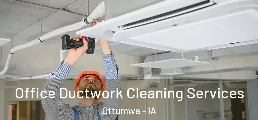  Office Ductwork Cleaning Services Ottumwa - IA
