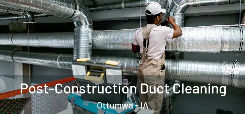  Post-Construction Duct Cleaning Ottumwa - IA