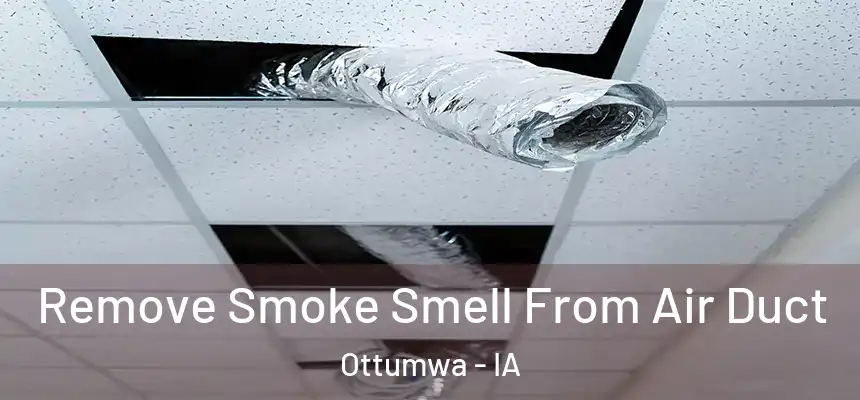  Remove Smoke Smell From Air Duct Ottumwa - IA