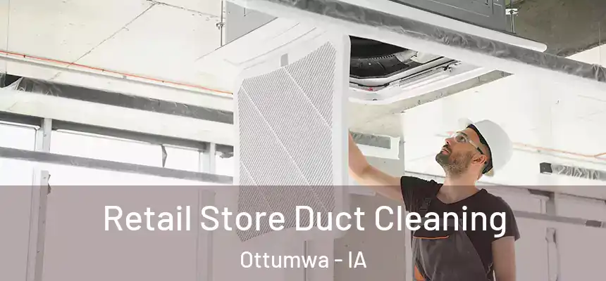 Retail Store Duct Cleaning Ottumwa - IA