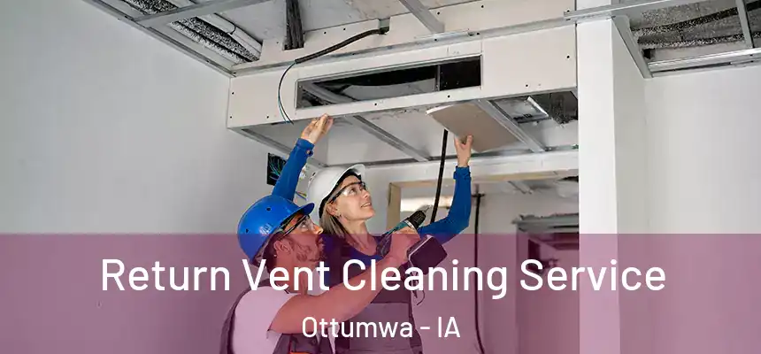  Return Vent Cleaning Service Ottumwa - IA
