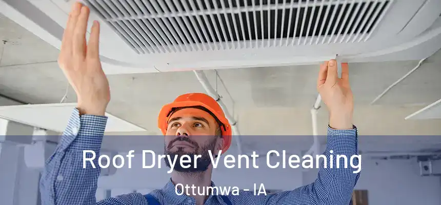  Roof Dryer Vent Cleaning Ottumwa - IA