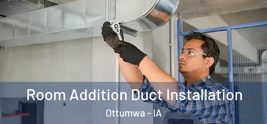 Room Addition Duct Installation Ottumwa - IA