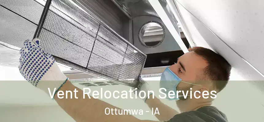 Vent Relocation Services Ottumwa - IA
