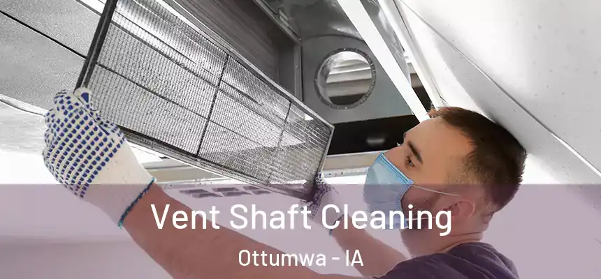  Vent Shaft Cleaning Ottumwa - IA