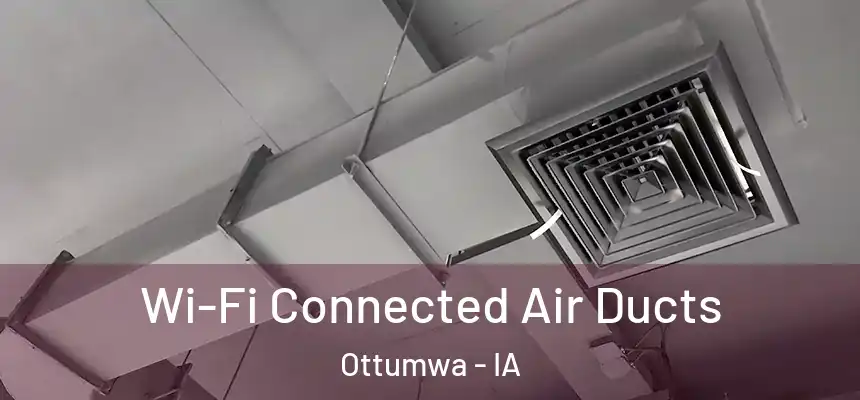  Wi-Fi Connected Air Ducts Ottumwa - IA